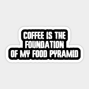 Coffee is the foundation of my food pyramid Sticker